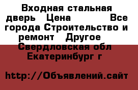 Входная стальная дверь › Цена ­ 4 500 - Все города Строительство и ремонт » Другое   . Свердловская обл.,Екатеринбург г.